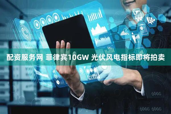配资服务网 菲律宾10GW 光伏风电指标即将拍卖